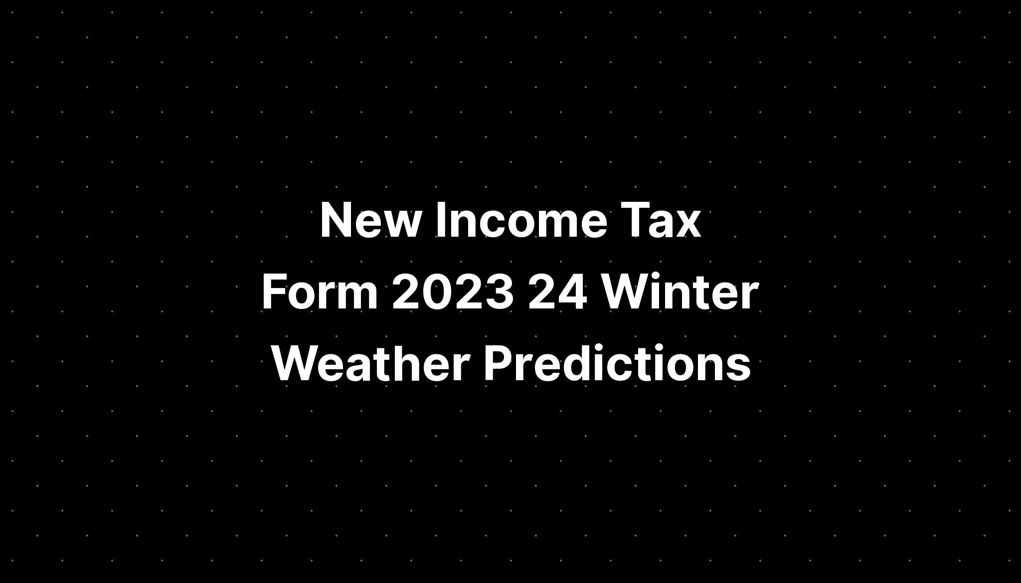 New Tax Form 2025 24 Winter Weather Predictions PELAJARAN